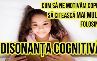 Cum sa ne motivam copiii sa citeasca mai mult folosind Disonanta Cognitiva